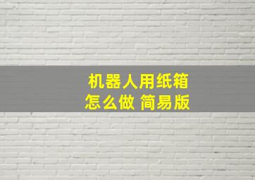 机器人用纸箱怎么做 简易版